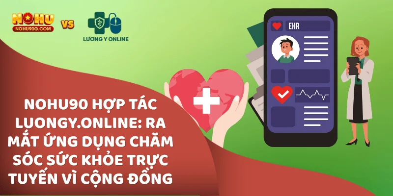 Nohu90 hợp tác Luongy.online Ra mắt ứng dụng chăm sóc sức khỏe trực tuyến vì cộng đồng